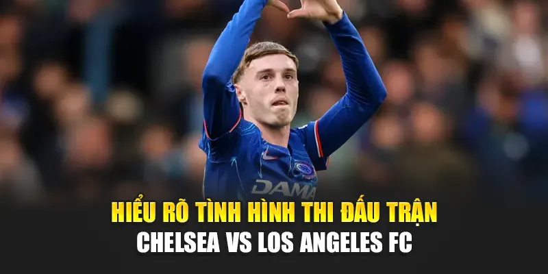 Soi Kèo Bóng Đá Chelsea Vs Los Angeles FC Từ helpyou.in.net 2 Hiểu rõ tình hình thi đấu trận Chelsea vs Los Angeles FC