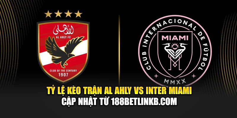 Soi Kèo Bóng Đá Al Ahly Vs Inter Miami Ngày 15/06 Chính Xác 2 Tỷ lệ kèo trận Al Ahly vs Inter Miami cập nhật từ helpyou.in.net